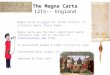The Magna Carta 1215-- England Magna Carta is Latin for "Great Charter" it literally means “Great Paper”.Latin Magna Carta was the most significant early