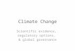 Climate Change Scientific evidence, regulatory options, & global governance