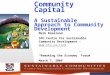 Community Capital A Sustainable Approach to Community Development Mark Roseland SFU Centre for Sustainable Community Development – 