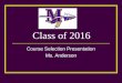 Class of 2016 Course Selection Presentation Ms. Anderson