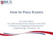How to Pass Exams Dr Andy Wilson UK Staff Development Advisor to the BUE & Director of Capability Enhancement, Loughborough University, UK