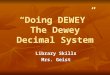 “Doing DEWEY” The Dewey Decimal System Library Skills Mrs. Geist