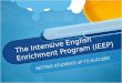The Intensive English Enrichment Program (IEEP) SETTING STUDENTS UP TO SUCCEED
