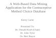 A Web-Based Data Mining Application for the Contraceptive Method Choice Database Kerey Carter Presented To: Dr. Donald Kraft (Chair) Dr. John Tyler Dr