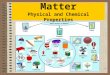 Matter Physical and Chemical Properties 1. Matter vs. Energy The universe is made up of matter and energy. Matter: –Has mass and takes up space (volume)