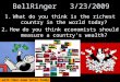 BellRinger 3/23/2009 1.What do you think is the richest country in the world today? 2.How do you think economists should measure a country’s wealth? We