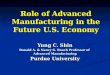 Role of Advanced Manufacturing in the Future U.S. Economy Yung C. Shin Donald A. & Nancy G. Roach Professor of Advanced Manufacturing Purdue University