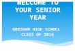 WELCOME TO YOUR SENIOR YEAR GRESHAM HIGH SCHOOL CLASS OF 2016
