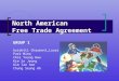 North American Free Trade Agreement GROUP 1 Guidotti Chaumont Laura Park Mina Choi Young Hwa Kim So Jeong Kim Tae hee Chung Seung Ah