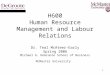 1 H600 Human Resource Management and Labour Relations Dr. Teal McAteer-Early Spring 2006 Michael G. DeGroote School of Business McMaster University
