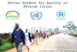 Better Outdoor Air Quality in African Cities elisa.dumitrescu@unep.org, 