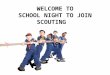WELCOME TO SCHOOL NIGHT TO JOIN SCOUTING. Scouting: Fun with a Purpose Scouting…. Develops leadership skills and teaches duty to God & country, others