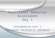 Functional Behavior Assessment Day 1 Intermediate Unit 1 Presenter: Kristen N. Salamone Intermediate Unit 1 Presenter: Kristen N. Salamone