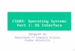 1 CS503: Operating Systems Part 1: OS Interface Dongyan Xu Department of Computer Science Purdue University