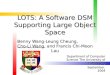 LOTS: A Software DSM Supporting Large Object Space Benny Wang-Leung Cheung, Cho-Li Wang, and Francis Chi-Moon Lau Department of Computer Science The University