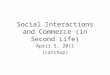 Social Interactions and Commerce (in Second Life) April 5, 2011 (catchup)