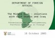 DEPARTMENT OF FOREIGN AFFAIRS The Middle East - relations with Gulf States and Iraq Presentation to the Parliamentary Portfolio Committee on Foreign Affairs