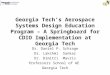 Georgia Tech’s Aerospace Systems Design Education Program – A Springboard for CDIO Implementation at Georgia Tech Dr. Daniel P. Schrage Dr. Lakshmi Sankar
