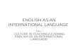 ENGLISH AS AN INTERNATIONAL LANGUAGE Part 2 CULTURE IN TEACHING/LEARNING ENGLISH AS AN INTERNATIONAL LANGUAGE