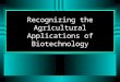 Recognizing the Agricultural Applications of Biotechnology