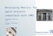 Developing Metrics for agile projects compatible with CMMI Graham Collins, UCL graham.collins@ucl.ac.uk Research supported by Deutsche Bank