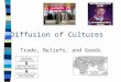 Diffusion of Cultures Trade, Beliefs, and Goods. Diffusion of Cultures n spread of ideas from central points n adaptation of ideas to local needs n creative