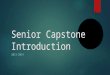 Senior Capstone Introduction 2013-2014. W hat is Senior Capstone?  It is an inquiry based, independent research project in which students learn about