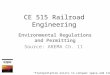 CE 515 Railroad Engineering Environmental Regulations and Permitting Source: AREMA Ch. 11 “Transportation exists to conquer space and time -”