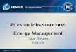 © 2008 OSIsoft, Inc. | Company Confidential PI as an Infrastructure: Energy Management PI as an Infrastructure: Energy Management Dave Roberts OSIsoft
