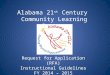 Alabama 21 st Century Community Learning Centers Request for Application (RFA) Instructional Guidelines FY 2014 – 2015