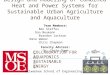 Design and Modeling of Combined Heat and Power Systems for Sustainable Urban Agriculture and Aquaculture Team Members: Ben Steffes Dan Neumann Brandon