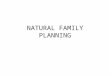 NATURAL FAMILY PLANNING. Definition -WHO 1982: Methods for planning or preventing pregnancies by observation of naturally occurring signs and symptoms