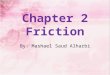 Chapter 2 Friction By: Mashael Saud Alharbi. *If we examine the surface of any object, we observe that it is irregular. *Such surfaces that appear smooth