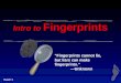 Chapter 4 Intro to Fingerprints “Fingerprints cannot lie, but liars can make fingerprints.” —Unknown