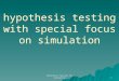 Hypothesis Testing for Simulation 1 hypothesis testing with special focus on simulation