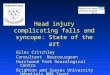 Head injury complicating falls and syncope: State of the art Giles Critchley Consultant Neurosurgeon Hurstwood Park Neurological Centre Brighton and Sussex