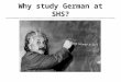 2007 Why study German at SHS?. Opportunities Free College Credit! –AP German allows students to take the AP test and earn possible free college credit
