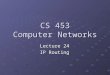 CS 453 Computer Networks Lecture 24 IP Routing. See… 