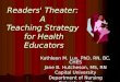 Readers' Theater: A Teaching Strategy for Health Educators Kathleen M. Lux, PhD, RN, BC, CHES Jane B. Hutcheson, MS, RN Capital University Department of