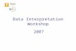 Data Interpretation Workshop 2007. Advancing Assessment Literacy Modules: Data Interpretation Workshop (February 2008) 2 Purposes for the Day Bring context