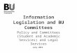 Information Legislation and BU Committees Policy and Committees (Student and Academic Services) and Legal Services July 2011