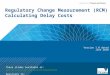 Regulatory Change Measurement (RCM) Calculating Delay Costs These slides available at: 