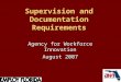 Supervision and Documentation Requirements Agency for Workforce Innovation August 2007