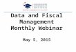 Data and Fiscal Management Monthly Webinar May 5, 2015