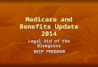 Medicare and Benefits Update 2014 Legal Aid of the Bluegrass SHIP PROGRAM
