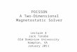 Lecture 4 Jack Tanabe Old Dominion University Hampton, VA January 2011 POISSON A Two-Dimensional Magnetostatic Solver