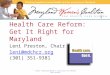 Health Care Reform: Get It Right for Maryland Leni Preston, Chair leni@mdchcr.org (301) 351-9381 © 2012 Maryland Women’s Coalition For Health Care Reform