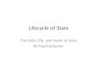 Lifecycle of Stars The birth, life, and death of stars By Nigel Sangster
