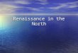 Renaissance in the North. “North” = Northern Europe Ideas spread north from Italy Ideas spread north from Italy Germany, Switzerland, Holland, Britain