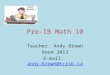 Pre-IB Math 10 Teacher: Andy Brown Room 2013 E-mail: andy.brown@tcrsb.caandy.brown@tcrsb.ca